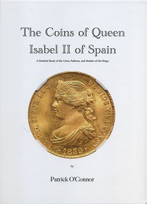 Patrick O’Connor, The Coins of Queen Isabel II of Spain. A Detailed Study of the Coins, Patterns, and Medals of Her Reign. Aurora Rarities LLC, San Antonio 2017. 294 pages, color illustrations throughout, hardcover, 22.2 x 28.7 cm. ISBN: 978-0-9991616-0-9. US$ 135.